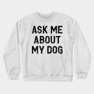 Ask Me About My Dog Crewneck Sweatshirt